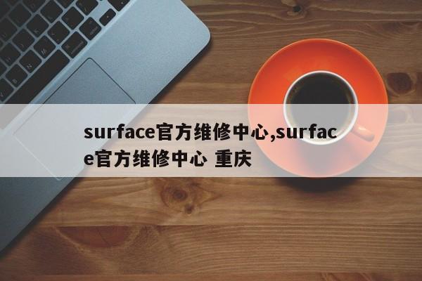 surface官方维修中心,surface官方维修中心 重庆