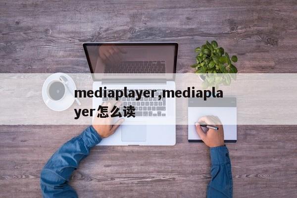 mediaplayer,mediaplayer怎么读